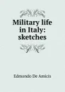 Military life in Italy: sketches - Edmondo de Amicis