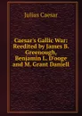 Caesar.s Gallic War: Reedited by James B. Greenough, Benjamin L. D.ooge and M. Grant Daniell - Caesar Gaius Julius