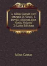 C. Iulius Caesar Cum Integris D. Vossii, I. Davisii Aliorum Que Notis, Volume 2 (Latin Edition) - Caesar Gaius Julius