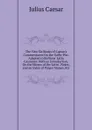 The First Six Books of Caesar.s Commentaries On the Gallic War, Adapted to Bullions. Latin Grammar: With an Introduction, On the Idioms of the Latin . Notes; and an Index of Proper Names, Etc - Caesar Gaius Julius