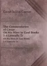 The Commentaries of Caesar. On His Wars in Gaul Books 1-4 Literally Tr - G.I. Caesar