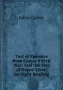 Text of Episodes from Caesar.S Civil War: And the Text of Nepos. Lives, for Sight Reading - Caesar Gaius Julius