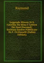Leggenda Minore Di S. Caterina Da Siena E Lettere Dei Suoi Discepoli: Scritture Inedite Pubblicate Da F. Grottanelli (Italian Edition) - Raymond