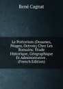 Le Portorium (Douanes, Peages, Octrois) Chez Les Romains: Etude Historique, Geographique Et Administrative . (French Edition) - René Cagnat