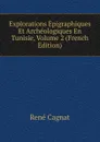Explorations Epigraphiques Et Archeologiques En Tunisie, Volume 2 (French Edition) - René Cagnat