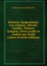 Hymnes, Epigrammes, Les origines, Hecale, Iambes, Poemes lyriques. Texte etabli et traduit par Emile Cahen (French Edition) - Callimachus Callimachus