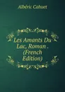 Les Amants Du Lac, Roman . (French Edition) - Albéric Cahuet