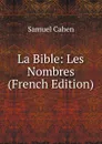 La Bible: Les Nombres (French Edition) - Samuel Cahen