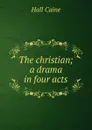 The christian; a drama in four acts - Caine Hall