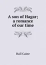 A son of Hagar; a romance of our time - Caine Hall