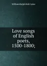 Love songs of English poets, 1500-1800; - William Ralph Hall Caine