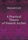 A Practical Theory of Vousoit Arches - William Cain