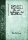 Capt.n Davy.s Honeymoon ; the Last Confession ; the Blind Mother - Caine Hall
