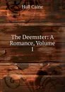 The Deemster: A Romance, Volume 1 - Caine Hall