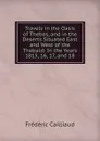 Travels in the Oasis of Thebes, and in the Deserts Situated East and West of the Thebaid: In the Years 1815, 16, 17, and 18 - Frédéric Cailliaud