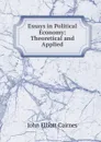 Essays in Political Economy: Theoretical and Applied - John Elliott Cairnes