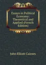 Essays in Political Economy: Theoretical and Applied (French Edition) - John Elliott Cairnes