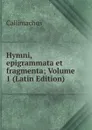 Hymni, epigrammata et fragmenta; Volume 1 (Latin Edition) - Callimachus