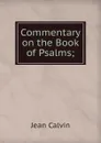 Commentary on the Book of Psalms; - Calvin Jean