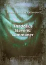 Thaddeus Stevens: commoner - Edward Belcher Callender