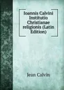 Ioannis Calvini Institutio Christianae religionis (Latin Edition) - Calvin Jean