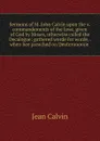 Sermons of M. John Calvin upon the x. commandements of the lawe, given of God by Moses, otherwise called the Decalogue: gathered worde for worde, . when hee preached on Deuteronomie . - Calvin Jean