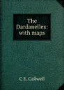 The Dardanelles: with maps - C E. Callwell