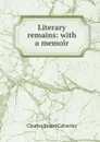 Literary remains: with a memoir - Charles Stuart Calverley