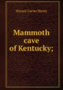 Mammoth cave of Kentucky; - Horace Carter Hovey