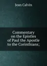 Commentary on the Epistles of Paul the Apostle to the Corinthians; - Calvin Jean