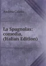 La Spagnolas: comedia, (Italian Edition) - Andrea Calmo