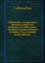 Callimachea: Fragmenta a Bentleio Collecta Et Explicata, Ab Aliis Aucta. Accedunt Commentationes Et Indices Tres (Ancient Greek Edition) - Callimachus