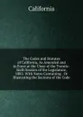 The Codes and Statutes of California, As Amended and in Force at the Close of the Twenty-Sixth Session of the Legislature, 1885: With Notes Containing . Or Illustrating the Sections of the Code - California