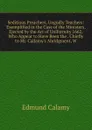 Seditious Preachers, Ungodly Teachers: Exemplified in the Case of the Ministers, Ejected by the Act of Uniformity 1662, Who Appear to Have Been the . Chiefly to Mr. Callamy.s Abridgment, W - Edmund Calamy