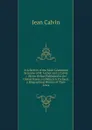A Selection of the Most Celebrated Sermons of M. Luther and J. Calvin .: (Never Before Published in the United States.) to Which Is Prefixed, a Biographical History of Their Lives - Calvin Jean