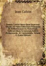 Ioannis Calvini Opera Quae Supersunt Omnia: Ad Fidem Editionum Principum Et Authenticarum Ex Parte Etiam Codicum Manu Scriptorum, Additis Prolegomenis . Et Copiosissmis, Volume 11 (Latin Edition) - Calvin Jean