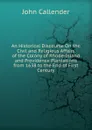 An Historical Discourse On the Civil and Religious Affairs of the Colony of Rhode-Island and Providence Plantations from 1638 to the End of First Century - John Callender