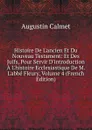 Histoire De L.ancien Et Du Nouveau Testament: Et Des Juifs, Pour Servir D.introduction A L.histoire Ecclesiastique De M. L.abbe Fleury, Volume 4 (French Edition) - Augustin Calmet