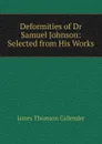 Deformities of Dr Samuel Johnson: Selected from His Works - James Thomson Callender