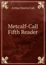 Metcalf-Call Fifth Reader - Arthur Deerin Call