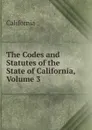 The Codes and Statutes of the State of California, Volume 3 - California