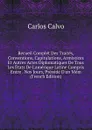 Recueil Complet Des Traites, Conventions, Capitulations, Armistices Et Autres Actes Diplomatiques De Tous Les Etats De L.amerique Latine Compris Entre . Nos Jours, Precede D.un Mem (French Edition) - Carlos Calvo