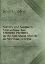 Slavery and Southern Methodism: Two Sermons Preached in the Methodist Church in Newman, Georgia - John H. Caldwell