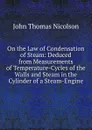 On the Law of Condensation of Steam: Deduced from Measurements of Temperature-Cycles of the Walls and Steam in the Cylinder of a Steam-Engine - John Thomas Nicolson