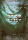 The Adventures of Downy V. Green: Rhodes Scholar at Oxford - George Calderon