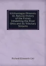 Ichthyologia Ohiensis: Or, Natural History of the Fishes Inhabiting the River Ohio and Its Tributary Streams - Richard Ellsworth Call