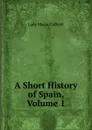 A Short History of Spain, Volume 1 - Lady Maria Callcott