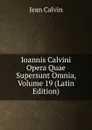 Ioannis Calvini Opera Quae Supersunt Omnia, Volume 19 (Latin Edition) - Calvin Jean