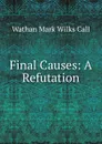 Final Causes: A Refutation - Wathan Mark Wilks Call