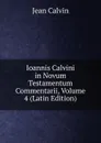 Ioannis Calvini in Novum Testamentum Commentarii, Volume 4 (Latin Edition) - Calvin Jean